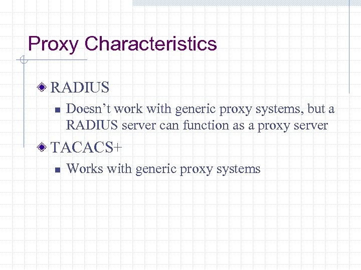 Proxy Characteristics RADIUS n Doesn’t work with generic proxy systems, but a RADIUS server