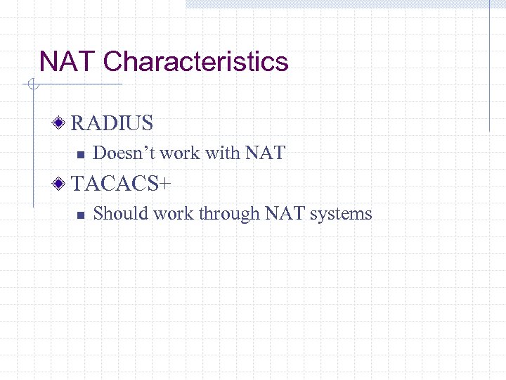NAT Characteristics RADIUS n Doesn’t work with NAT TACACS+ n Should work through NAT