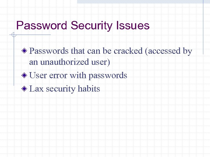 Password Security Issues Passwords that can be cracked (accessed by an unauthorized user) User