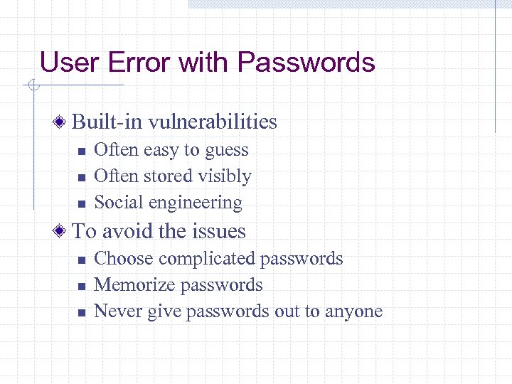 User Error with Passwords Built-in vulnerabilities n n n Often easy to guess Often