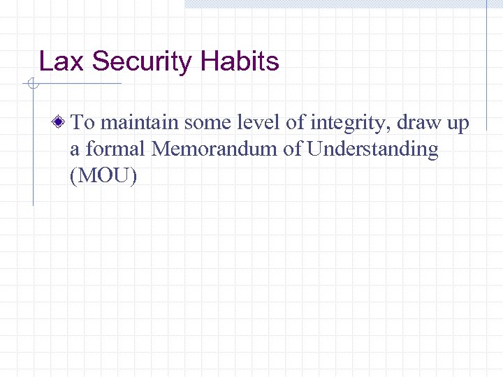 Lax Security Habits To maintain some level of integrity, draw up a formal Memorandum