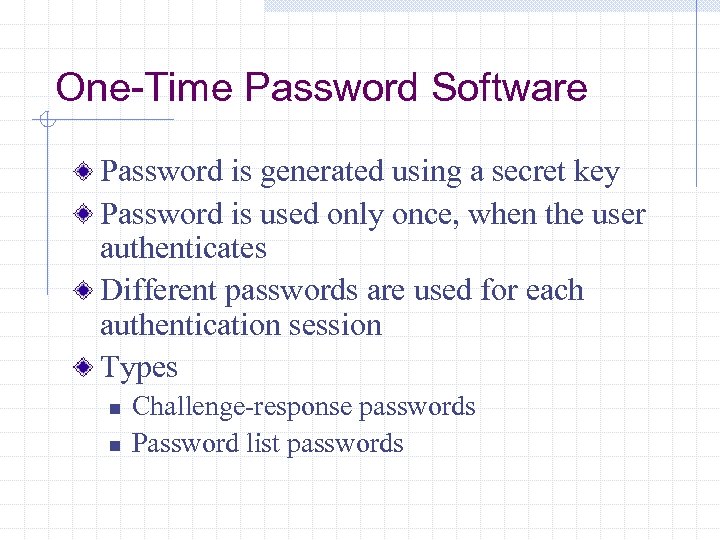 One-Time Password Software Password is generated using a secret key Password is used only
