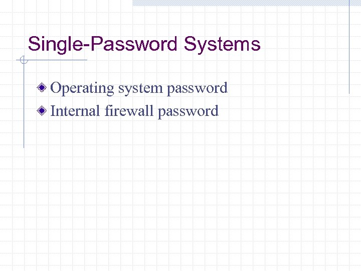 Single-Password Systems Operating system password Internal firewall password 