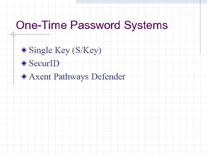 One-Time Password Systems Single Key (S/Key) Secur. ID Axent Pathways Defender 