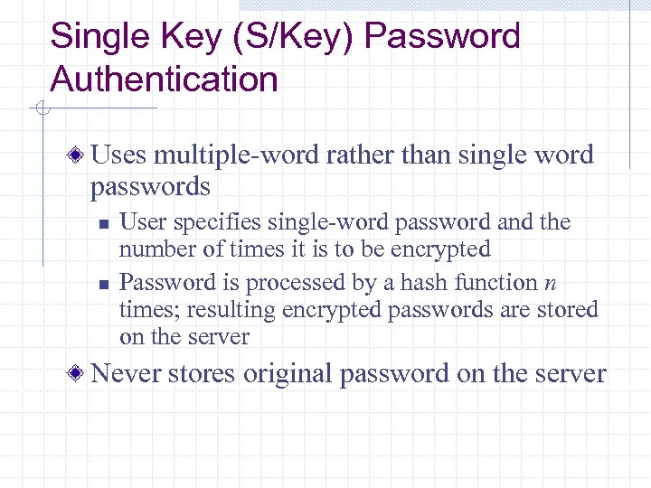 Single Key (S/Key) Password Authentication Uses multiple-word rather than single word passwords n n