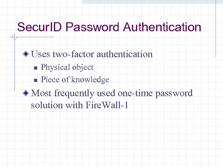 Secur. ID Password Authentication Uses two-factor authentication n n Physical object Piece of knowledge