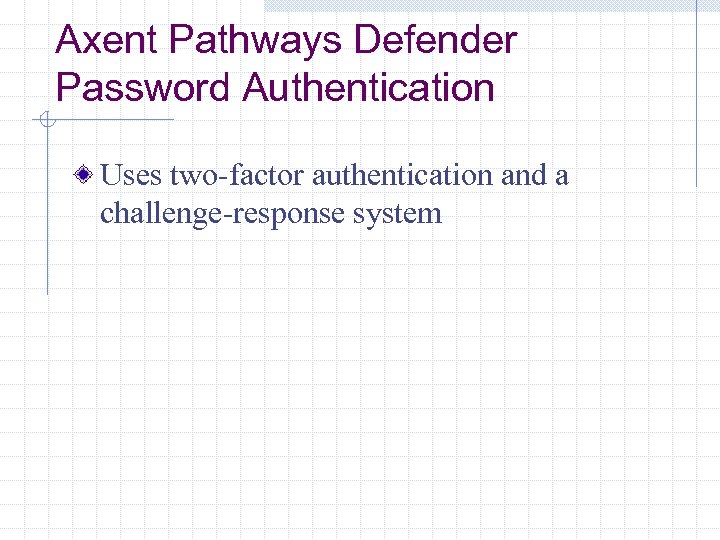 Axent Pathways Defender Password Authentication Uses two-factor authentication and a challenge-response system 