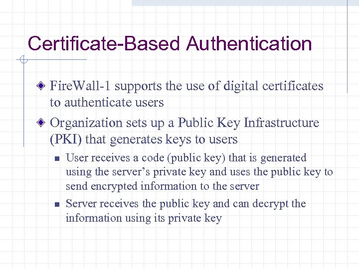 Certificate-Based Authentication Fire. Wall-1 supports the use of digital certificates to authenticate users Organization