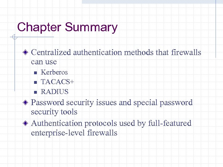 Chapter Summary Centralized authentication methods that firewalls can use n n n Kerberos TACACS+