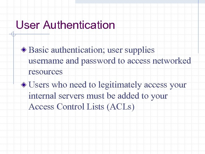 User Authentication Basic authentication; user supplies username and password to access networked resources Users