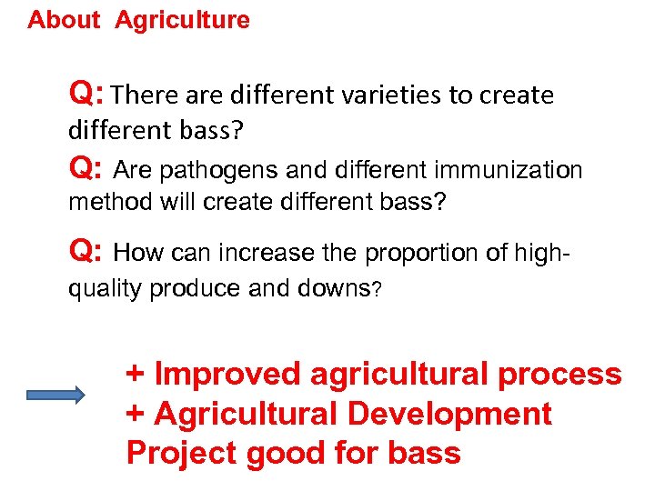 About Agriculture Q: There are different varieties to create different bass? Q: Are pathogens