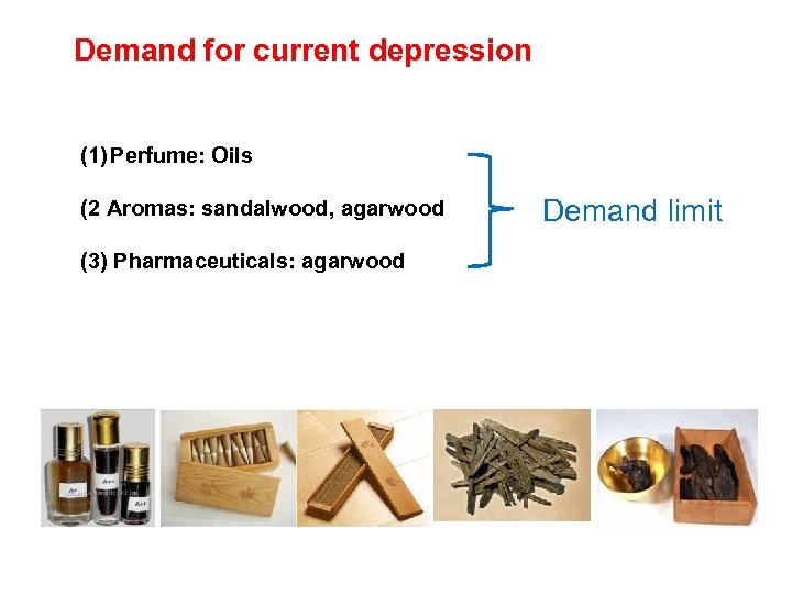 Demand for current depression (1) Perfume: Oils (2 Aromas: sandalwood, agarwood (3) Pharmaceuticals: agarwood