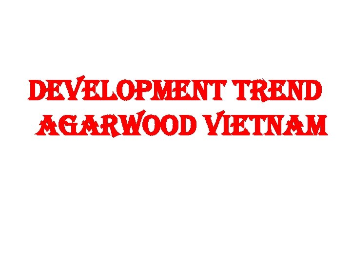 DEVELOPMENT TREND AGARWOOD VIETNAM 