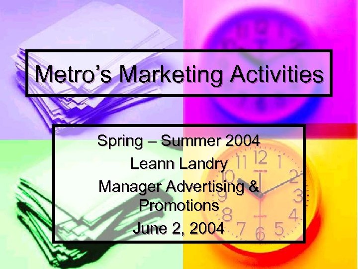Metro’s Marketing Activities Spring – Summer 2004 Leann Landry Manager Advertising & Promotions June