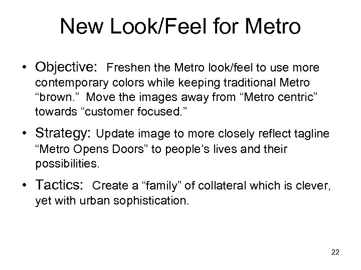New Look/Feel for Metro • Objective: Freshen the Metro look/feel to use more contemporary