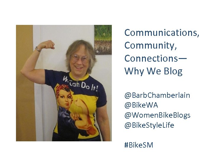 Communications, Community, Connections— Why We Blog @Barb. Chamberlain @Bike. WA @Women. Bike. Blogs @Bike.