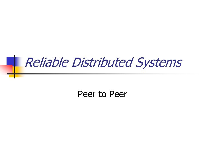 Reliable Distributed Systems Peer to Peer 