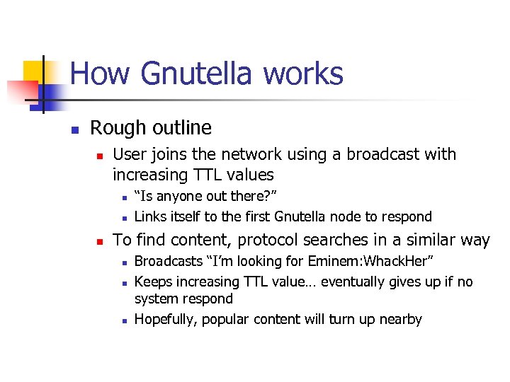 How Gnutella works n Rough outline n User joins the network using a broadcast