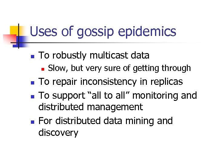 Uses of gossip epidemics n To robustly multicast data n n Slow, but very