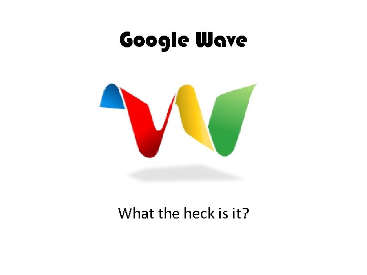 Google Wave What the heck is it? 