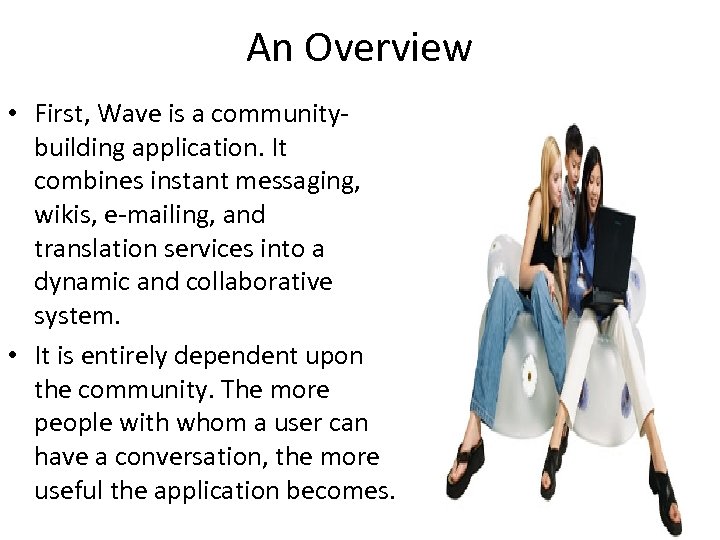 An Overview • First, Wave is a communitybuilding application. It combines instant messaging, wikis,