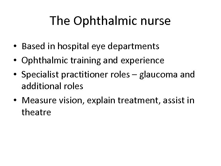 The Ophthalmic nurse • Based in hospital eye departments • Ophthalmic training and experience