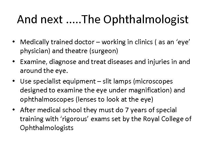 And next. . . The Ophthalmologist • Medically trained doctor – working in clinics