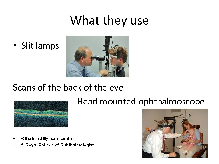 What they use • Slit lamps Scans of the back of the eye Head
