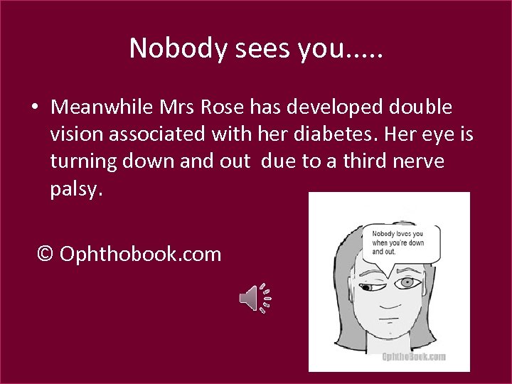 Nobody sees you. . . • Meanwhile Mrs Rose has developed double vision associated