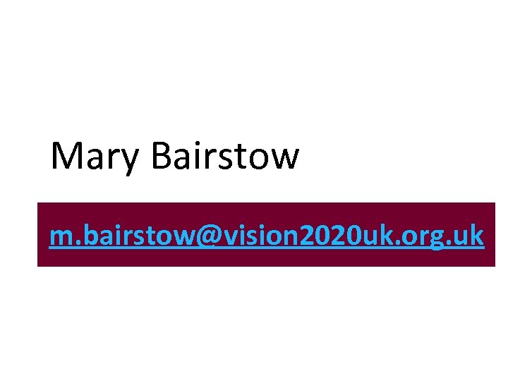  • M Mary Bairstow m. bairstow@vision 2020 uk. org. uk 