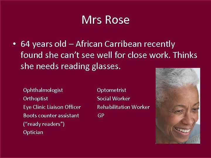 Mrs Rose • 64 years old – African Carribean recently found she can’t see