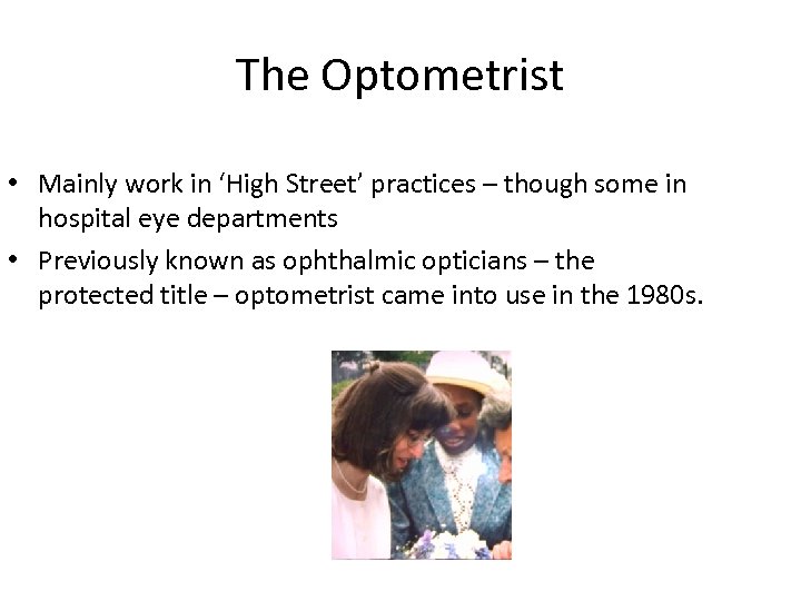 The Optometrist • Mainly work in ‘High Street’ practices – though some in hospital