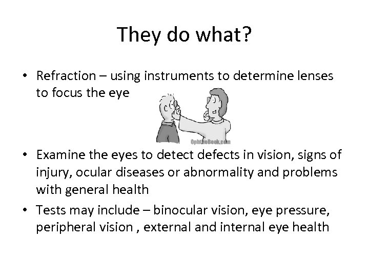 They do what? • Refraction – using instruments to determine lenses to focus the