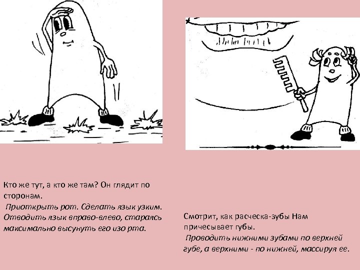 Кто же тут, а кто же там? Он глядит по сторонам. Приоткрыть рот. Сделать