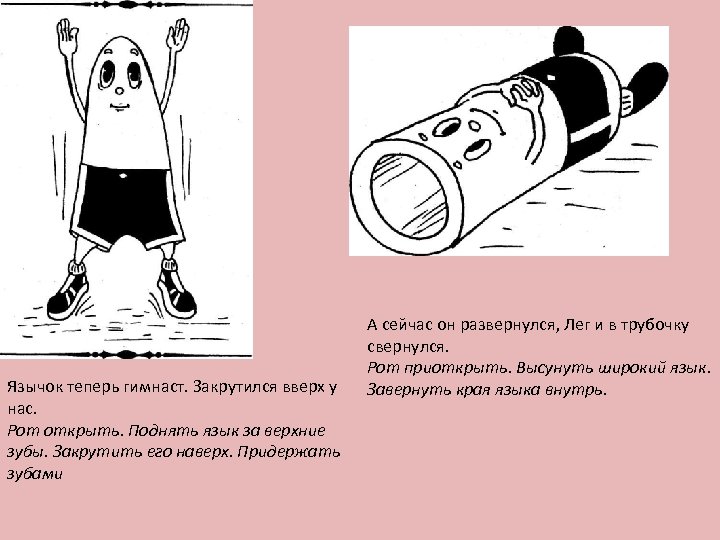 Язычок теперь гимнаст. Закрутился вверх у нас. Рот открыть. Поднять язык за верхние зубы.