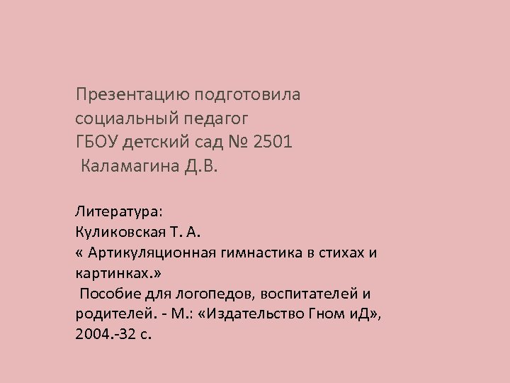 Презентацию подготовила социальный педагог ГБОУ детский сад № 2501 Каламагина Д. В. Литература: Куликовская