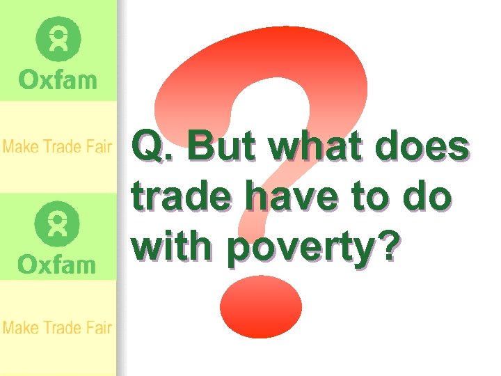 Q. But what does trade have to do with poverty? 