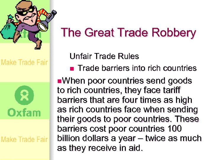 The Great Trade Robbery Unfair Trade Rules n Trade barriers into rich countries n.