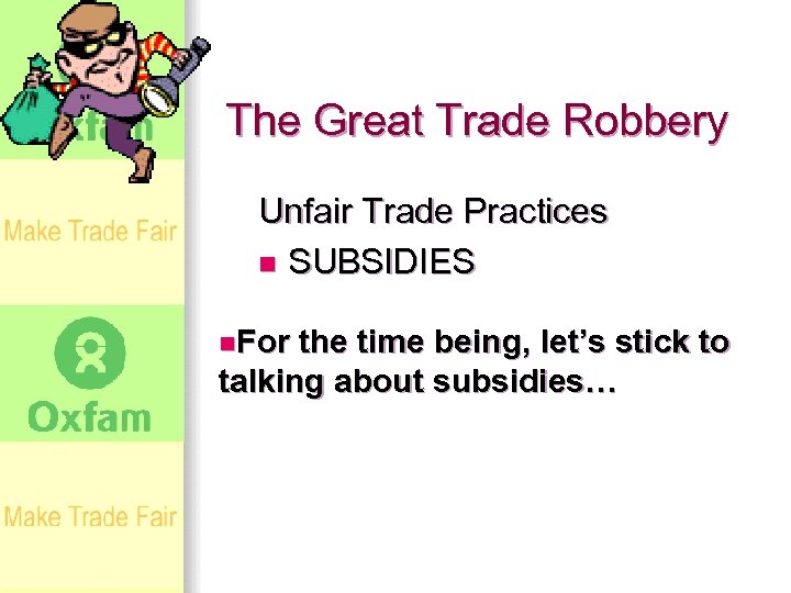 The Great Trade Robbery Unfair Trade Practices n SUBSIDIES n. For the time being,