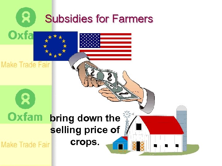 Subsidies for Farmers bring down the selling price of crops. 