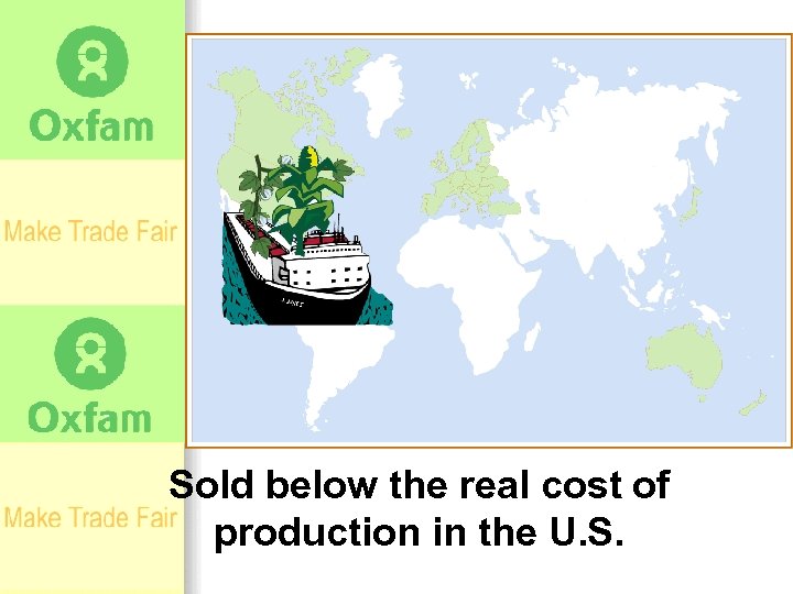 Sold below the real cost of production in the U. S. 