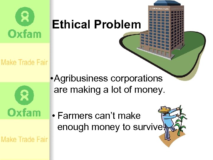 Ethical Problem • Agribusiness corporations are making a lot of money. • Farmers can’t