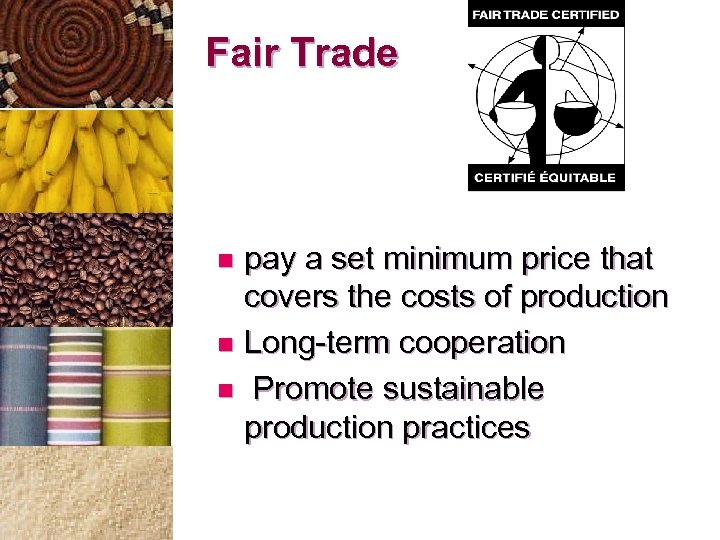 Fair Trade pay a set minimum price that covers the costs of production n