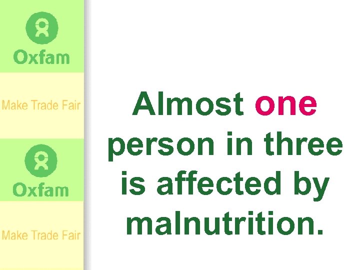 Almost one person in three is affected by malnutrition. 