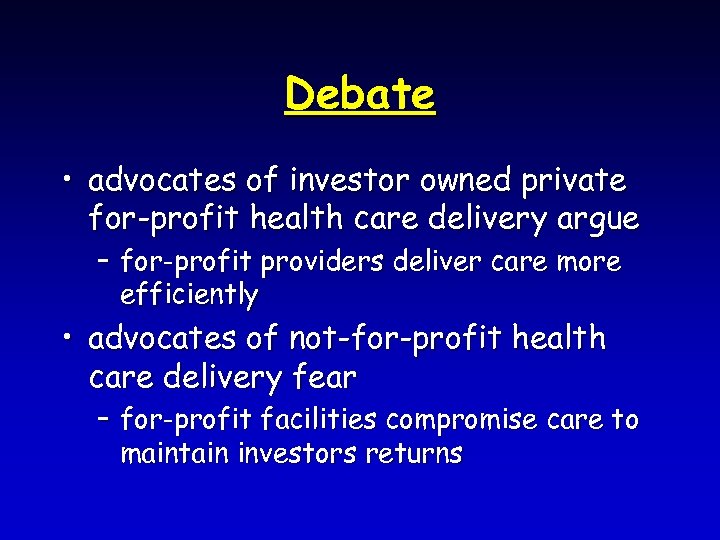 Debate • advocates of investor owned private for-profit health care delivery argue – for-profit