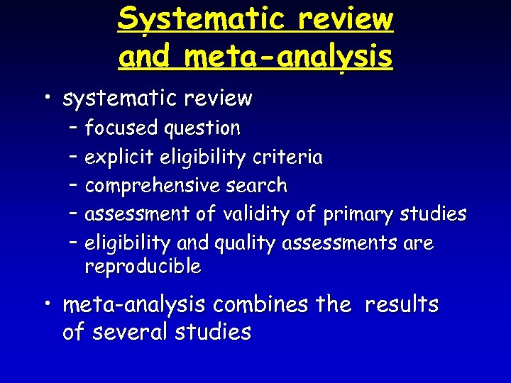 Systematic review and meta-analysis • systematic review – focused question – explicit eligibility criteria