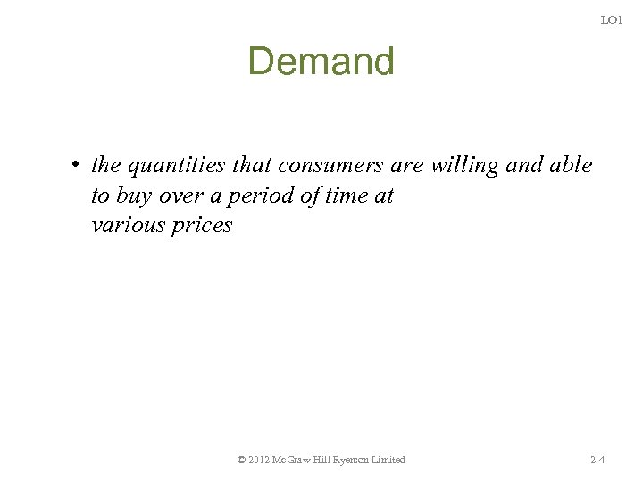 LO 1 Demand • the quantities that consumers are willing and able to buy