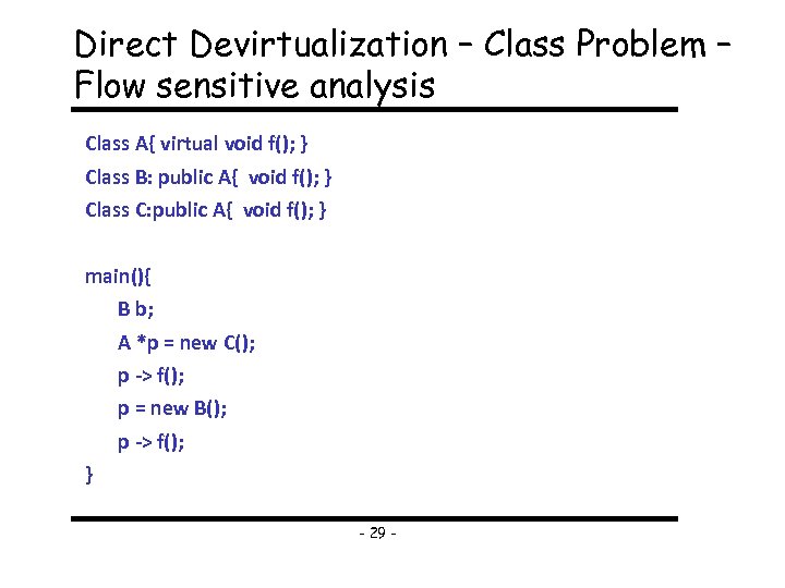 Direct Devirtualization – Class Problem – Flow sensitive analysis Class A{ virtual void f();