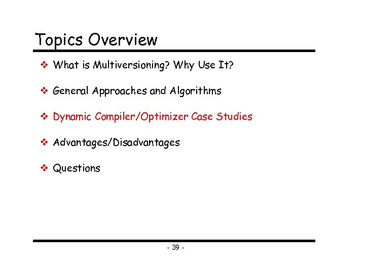 Topics Overview What is Multiversioning? Why Use It? General Approaches and Algorithms Dynamic Compiler/Optimizer