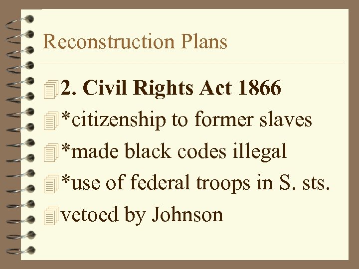 Reconstruction Plans 42. Civil Rights Act 1866 4*citizenship to former slaves 4*made black codes